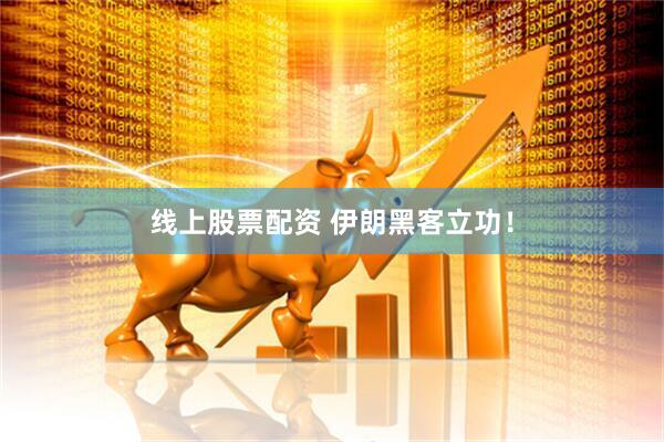 线上股票配资 伊朗黑客立功！